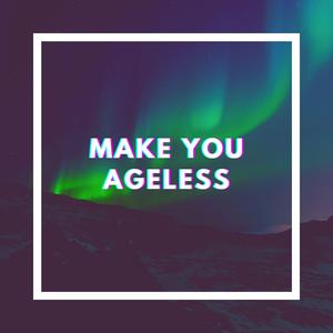 Make You Ageless