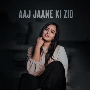 Aaj Jaane Ki Zid