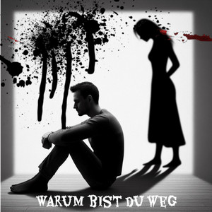 Warum bist du weg
