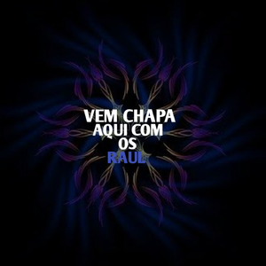 VEM CHAPA AQUI COM OS RAUL