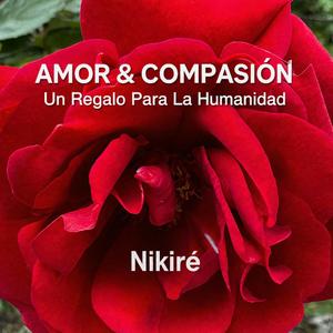 AMOR & COMPASIÓN - Un Regalo Para La Humanidad