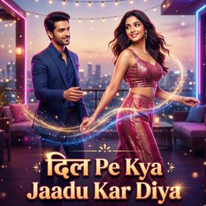 दिल पे क्या जादू कर दिया