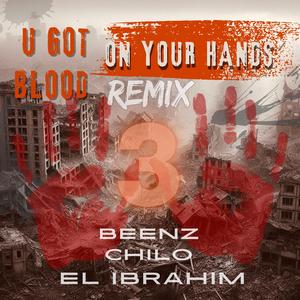 U GOT BLOOD ON YOUR HANDS (feat. CHILO & BEENZ) (REMIX 3)
