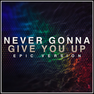 Never Gonna Give You Up (Epic Version)