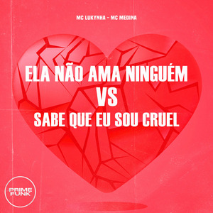 Ela Não Ama Ninguém VS Sabe Que Eu Sou Cruel