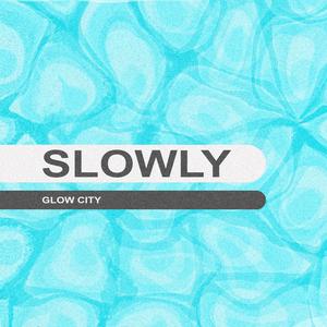 Slowly