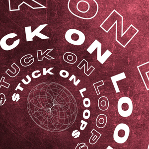 STUCK ON LOOPS