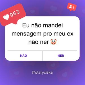 Eu não mandei mensagem pro meu ex não ner