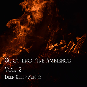 Deep Sleep Music: Soothing Fire Ambience Vol. 2 - 1 Hour
