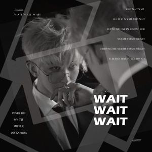 Wait Wait Wait（翻自 蔡徐坤）