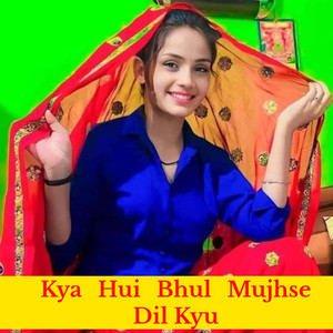 Kya Hui Bhul Mujhse Dil Kyu