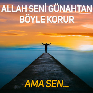 Allah Seni Günahtan Böyle Korur Ama Sen