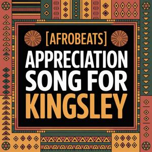 Kingsley Appreciation Song (Afrobeats)