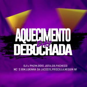 Aquecimento Pras Debochada (feat. Dj Dois Jota, Deejay Gb, Dj Pacheco, Mc Mr.Bim, Mc Lukinha da Lacoste, Mc Priscilla & Mc Neguin Nf)