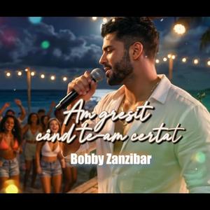 Am gresit cand te-am certat (Bobby Zanzibar)
