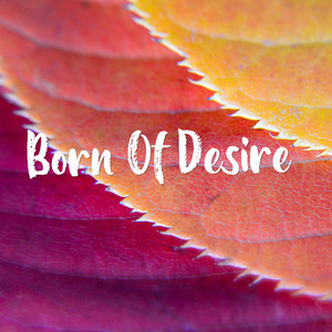 Born of Desire