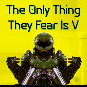 The Only Thing They Fear Is V ("V" Doom Eternal Version)