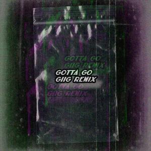 Gotta Go/GIIG (Remix)
