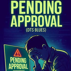 Pending Approval (DTS blues)