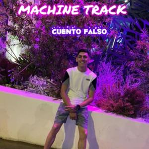 MACHINE TRACK CUENTO FALSO