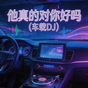 他真的对你好吗 (DJ版）