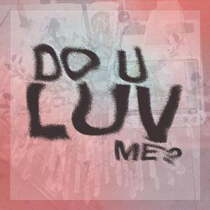do u luv me?