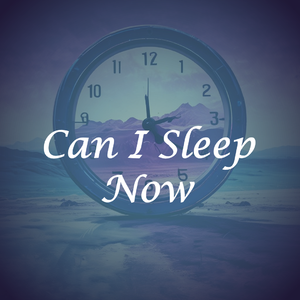 Can I Sleep Now