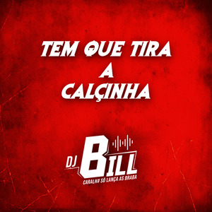 TEM QUE TIRA A CALÇINHA