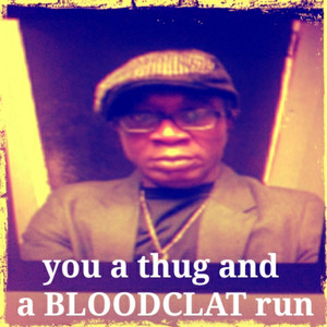 You a Thug and a Bloodclat Run