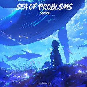 SEA OF PROBLSMS SUPER