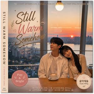 Still Warm Somehow (따뜻한 온기)