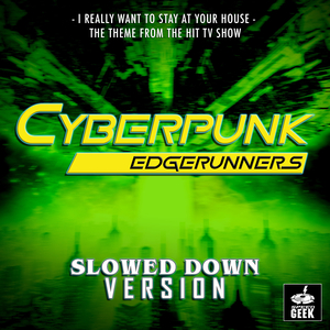 I Really Want to Stay at Your House (From "Cyberpunk: Edgerunners") (Slowed Down Version)