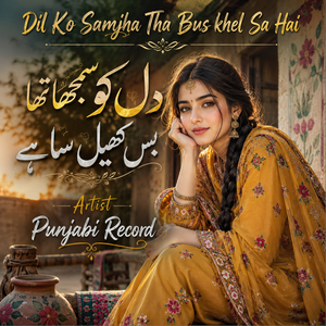 Dil Ko Samjha Tha Bus khel Sa Hai
