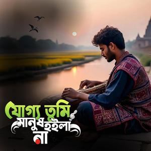 Joggo tumi manush hoila na (যোগ্য তুমি মানুষ হইলা না)