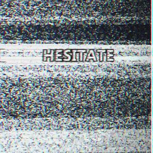 HESITATE