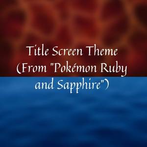 Title Screen Theme (From "Pokémon Ruby and Sapphire")