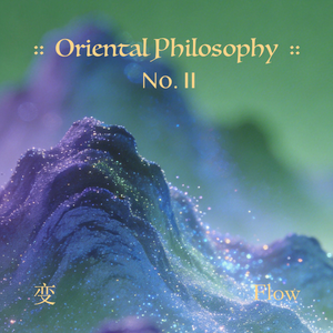 Oriental Philosophy II :: Flow ( 东方哲II :: 变 · 明 )