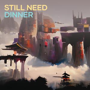 Still Need Dinner