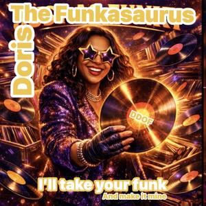 I'll take your funk and make it mine (feat. Doris The Funkasaurus)