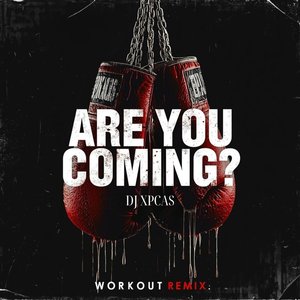 Are You Coming? (DJ XPCAS Workout Remix)