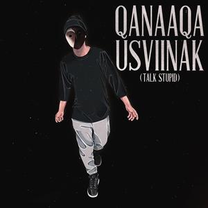Qanaaqa Usviinak (Talk Stupid)