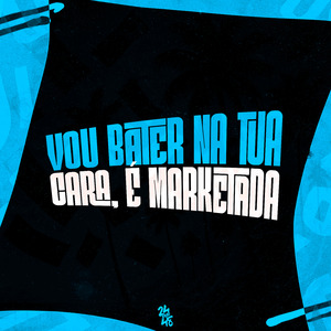 Vou Bater na Tua Cara, É Marketada