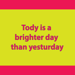 Tody is a brighter day than yesturday
