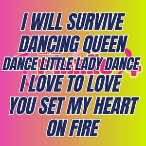 I Will Survive / Dancing Queen / Dance Little Lady Dance / I Love to Love / You Set My Heart on Fire