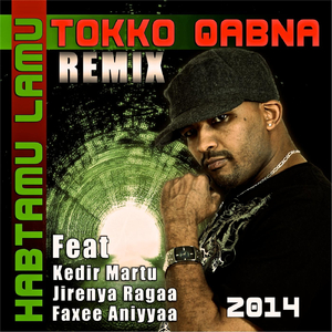 Tokko Qabna (Remix) [feat. Kedir Martu, Jirenya Ragaa & Faxee Aniyyaa]