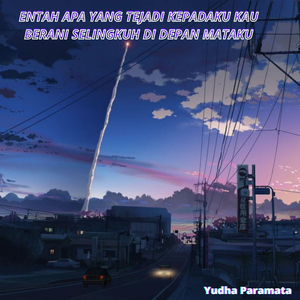 Entah apa yang tejadi kepadaku Kau berani selingkuh di depan mataku