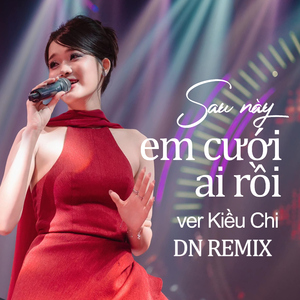 Sau Này Em Cưới Ai Rồi (Ver Kiều Chi) - DN Remix