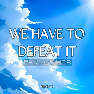We have to defeat it (EPIC Cover)