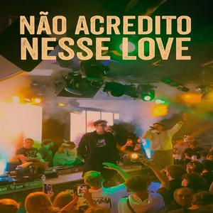 NÃO ACREDITO NESSE LOVE