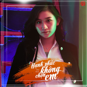 Hạnh Phúc Không Chọn Em